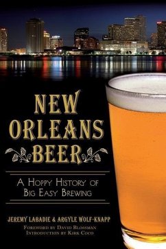 New Orleans Beer:: A Hoppy History of Big Easy Brewing - Labadie, Jeremy; Wolf-Knapp, Argyle