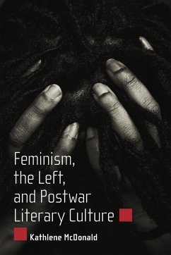 Feminism, the Left, and Postwar Literary Culture - McDonald, Kathlene