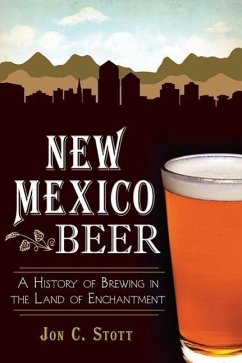 New Mexico Beer:: A History of Brewing in the Land of Enchantment - Stott, Jon C.