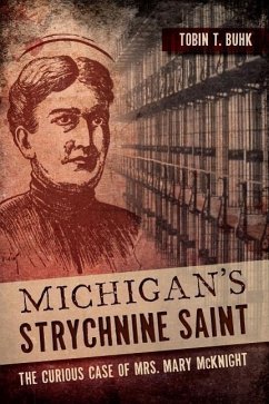 Michigan's Strychnine Saint: The Curious Case of Mrs. Mary McKnight - Buhk, Tobin T.