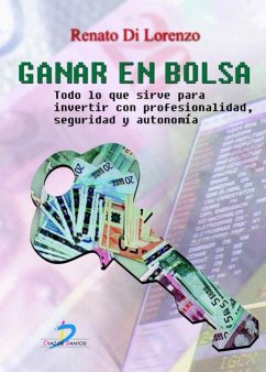 Ganar en Bolsa : todo lo que sirve para invertir con profesionalidad, seguridad y autonomía - Di Lorenzo, Renato