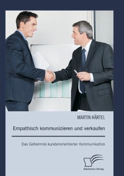 Empathisch kommunizieren und verkaufen: Das Geheimnis kundenorientierter Kommunikation - Härtel, Martin