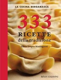 La cucina bergamasca. 333 ricette della tradizione - Tropea Montagnosi, Silvia