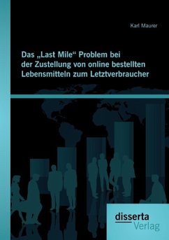 Das ¿Last Mile¿ Problem bei der Zustellung von online bestellten Lebensmitteln zum Letztverbraucher - Maurer, Karl