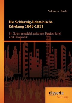 Die Schleswig-Holsteinische Erhebung 1848-1851: Im Spannungsfeld zwischen Deutschland und Dänemark - Bezold, Andreas von