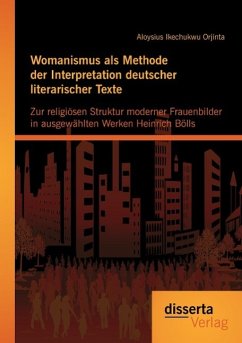 Womanismus als Methode der Interpretation deutscher literarischer Texte: Zur religiösen Struktur moderner Frauenbilder in ausgew¿hlten Werken Heinrich Bölls - Orjinta, Ikechukwu Aloysius