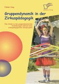 Gruppendynamik in der Zirkuspädagogik: Eine Studie zu den gruppendynamischen Veränderungen während eines zirkuspädagogischen Schulprojekts