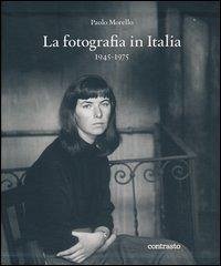 La fotografia in Italia (1945-1975) - Morello, Paolo