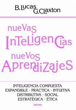 Nuevas inteligencias, nuevos aprendizajes : inteligencia compuesta, expandible, práctica, intuitiva, distributiva, social, estratégica, ética - Claxton, Guy; Lucas, Bill