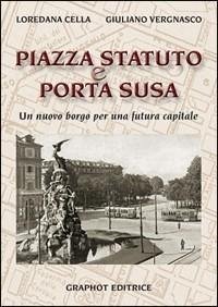 Piazza Statuto e Porta Susa - Cella, Loredana; Vergnasco, Giuliano