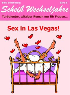 Sex in Las Vegas! Scheiß Wechseljahre Band 6.Turbulenter, spritziger Liebesroman nur für Frauen... (eBook, ePUB) - Schöneberg, Bella