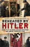 Beheaded by Hitler: Cruelty of the Nazis, Civilian Executions and Judicial Terror 1933-1945