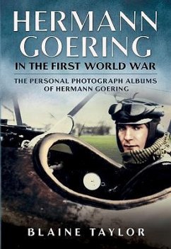 Hermann Goering in the First World War: The Personal Photograph Albums of Hermann Goering. Volume 1 - Taylor, Blaine