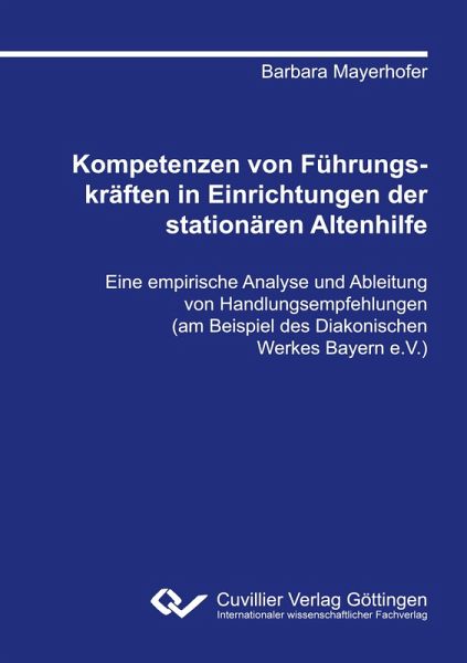 Kompetenzen von Führungskräften in Einrichtungen der stationären Altenhilfe. Eine empirische Analyse und Ableitung von Handlungsempfehlungen (am Beispiel des Diakonischen Werkes Bayern e.V.)