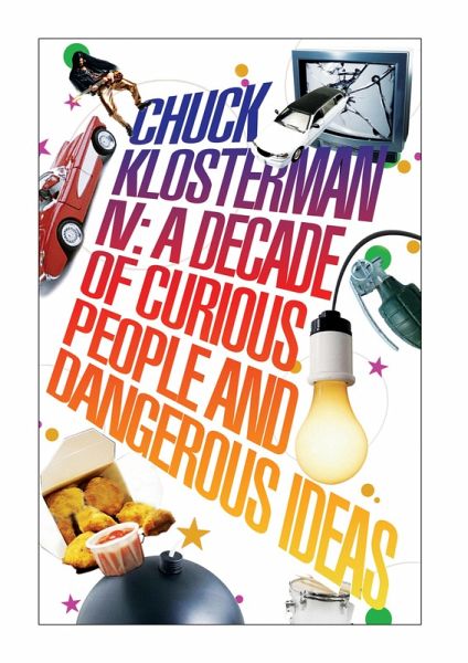Chuck Klosterman IV: A Decade of Curious People and Dangerous Ideas (eBook, ePUB) Chuck Klosterman IV: A Decade of Curious People and Dangerous Ideas (eBook, ePUB)