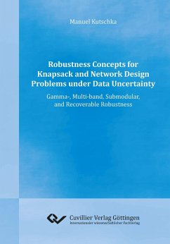 Robustness Concepts for Knapsack and Network Design Problems under Data Uncertainty. Gamma-, Multi-band, Submodular, and Recoverable Robustness - Kutschka, Manuel