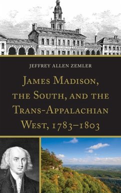 James Madison, the South, and the Trans-Appalachian West, 1783-1803 (eBook, ePUB) - Zemler, Jeffrey Allen