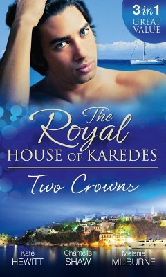 The Royal House of Karedes: Two Crowns: The Sheikh's Forbidden Virgin / The Greek Billionaire's Innocent Princess / The Future King's Love-Child (eBook, ePUB) - Hewitt, Kate; Shaw, Chantelle; Milburne, Melanie