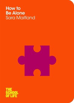 How to Be Alone (eBook, ePUB) - Maitland, Sara; Campus London LTD (The School of Life)