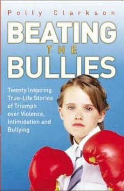 Beating the Bullies - True Life Stories of Triumph Over Violence, Intimidation and Bullying (eBook, ePUB) - Clarkson, Polly
