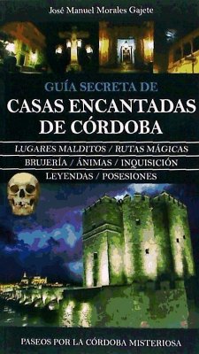 Guía secreta de casas encantadas de Córdoba : paseos por la Córdoba misteriosa - Morales Gajete, José Manuel