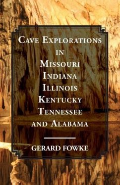 Cave Explorations in Missouri, Indiana, Illinois, Kentucky, Tennessee, and Alabama - Fowke, Gerard