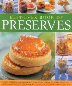 Best-Ever Book of Preserves: The Art of Preserving: 140 Delicious Jams, Jellies, Pickles, Relishes and Chutneys Shown in 220 Stunning Photographs - Atkinson Catherine