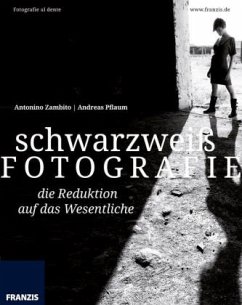 schwarzweiß FOTOGRAFIE - Die Reduktion auf das Wesentliche - Zambito, Antonio; Pflaum, Andreas