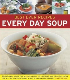 Best-Ever Recipes: Every Day Soup: Sensational Soups for All Occasions: 135 Inspiring and Delicious Ideas for All the Classics Shown in 230 Stunning P - Sheasby, Anne