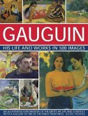 Gauguin: His Life & Works in 500 Images: An Illustrated Exploration of the Artist, His Life and Context, with a Gallery of 300 of His Finest Paintings