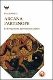 Arcana partenope. Le fondamenta del sapere iniziatico Arcana partenope. Le fondamenta del sapere iniziatico