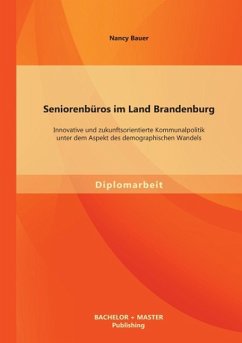 Seniorenbüros im Land Brandenburg: Innovative und zukunftsorientierte Kommunalpolitik unter dem Aspekt des demographischen Wandels - Bauer, Nancy