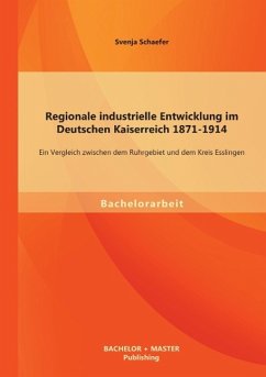 Regionale industrielle Entwicklung im Deutschen Kaiserreich 1871-1914: Ein Vergleich zwischen dem Ruhrgebiet und dem Kreis Esslingen - Schaefer, Svenja