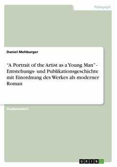 ¿A Portrait of the Artist as a Young Man¿ - Entstehungs- und Publikationsgeschichte mit Einordnung des Werkes als moderner Roman - Mehburger, Daniel