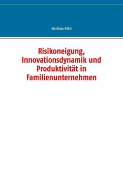 Risikoneigung, Innovationsdynamik und Produktivität in Familienunternehmen - Pötzl, Matthias