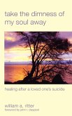 Take the Dimness of My Soul Away (eBook, ePUB)