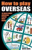 How to Play Overseas-31 Rules Every Player Must Know to Make It Overseas (eBook, ePUB) How to Play Overseas-31 Rules Every Player Must Know to Make It Overseas (eBook, ePUB)