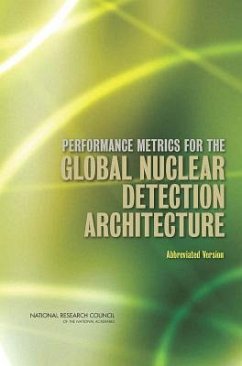 Performance Metrics for the Global Nuclear Detection Architecture - National Research Council; Division On Earth And Life Studies; Nuclear And Radiation Studies Board; Committee on Evaluating the Performance Measures and Metrics Development for the Global Nuclear Detection Architecture