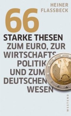 66 starke Thesen zum Euro, zur Wirtschaftspolitik und zum deutschen Wesen - Flassbeck, Heiner