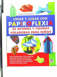 Crear y jugar con papiroflexia : 22 aviones y figuras voladoras para niños - Meissner, Dominik