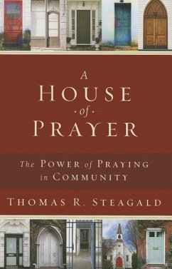 A House of Prayer: The Power of Praying in Community - Steagald, Thomas R.