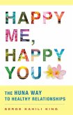 Happy Me, Happy You: The Huna Way to Healthy Relationships