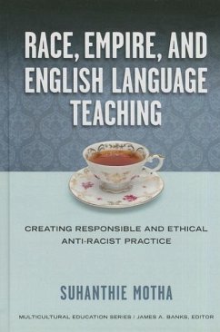 Race, Empire, and English Language Teaching: Creating Responsible and Ethical Anti-Racist Practice - Motha, Suhanthie