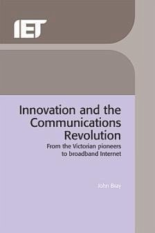 Innovation and the Communications Revolution: From the Victorian Pioneers to Broadband Internet - Bray, John
