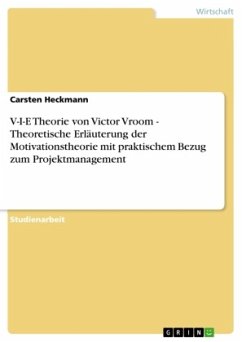 V-I-E Theorie von Victor Vroom - Theoretische Erläuterung der Motivationstheorie mit praktischem Bezug zum Projektmanagement - Heckmann, Carsten