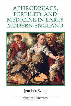 Aphrodisiacs, Fertility and Medicine in Early Modern England - Evans, Jennifer