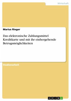 Das elektronische Zahlungsmittel Kreditkarte und mit ihr einhergehende Betrugsmöglichkeiten - Rieger, Marius
