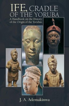 Ife, Cradle of the Yoruba - Ademakinwa, J. A.