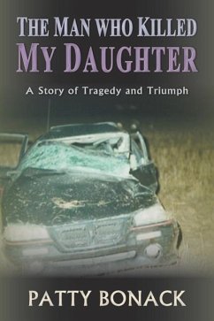 The Man Who Killed My Daughter: A Story of Tragedy and Triumph - Bonack, Patty