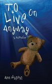 To Live on Anyway... To Live on Anyway...